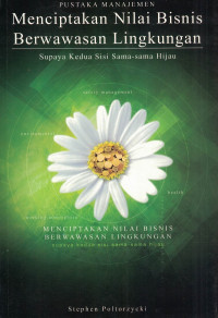 Menciptakan Nilai Bisnis Berwawasan Lingkungan : Supaya kedua sisi sama - sama hijau